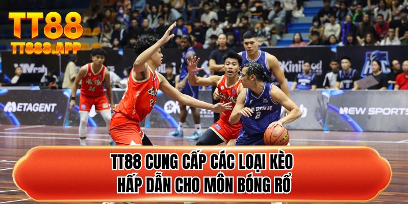 TT88 cung cấp các loại kèo hấp dẫn cho môn bóng rổ